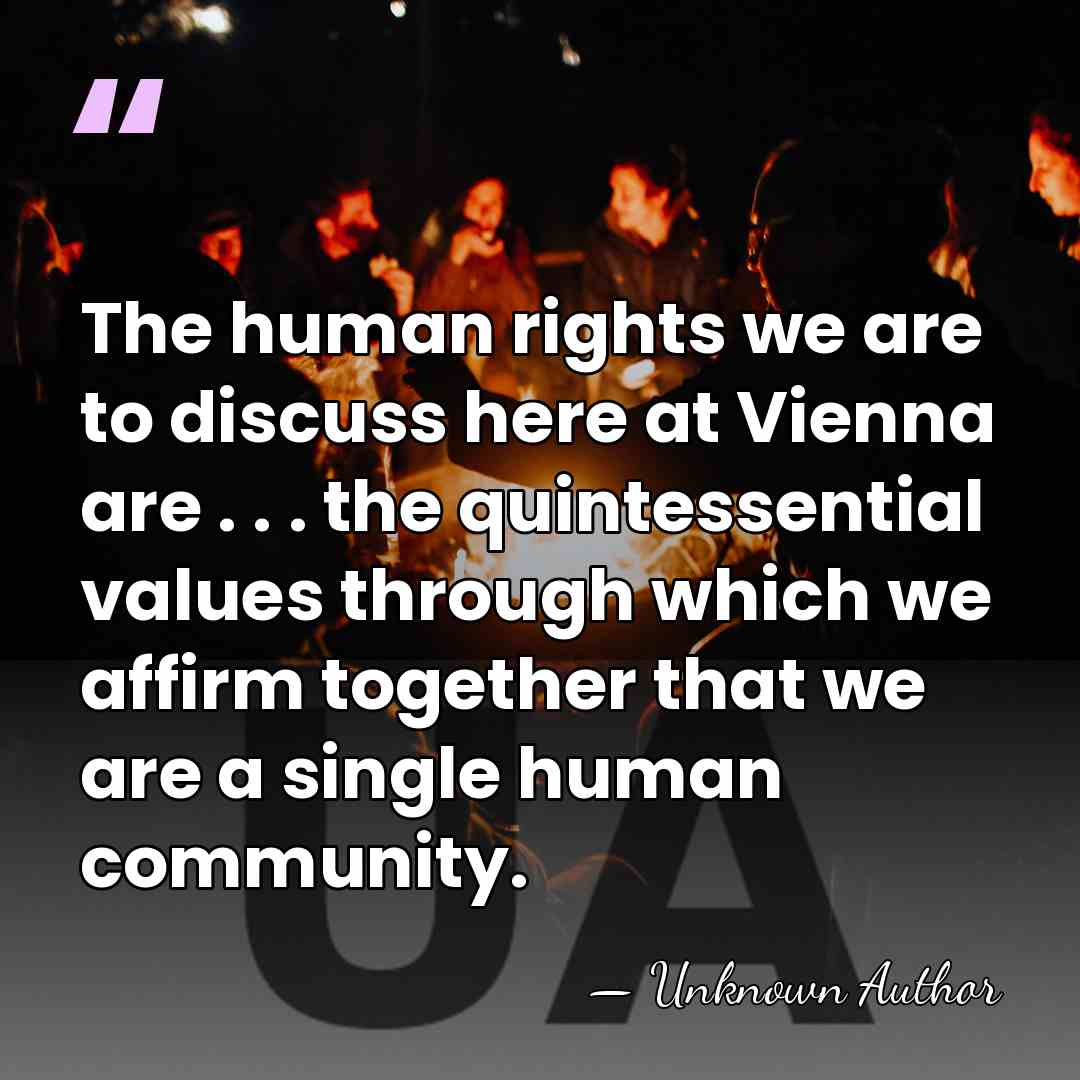 The human rights we are to discuss here at Vienna are .&hellip; - Unknown Author