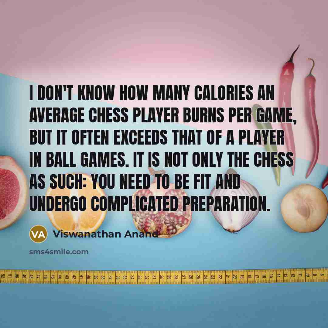 “I don't know how many calories an average chess player…” quote by Viswanathan Anand