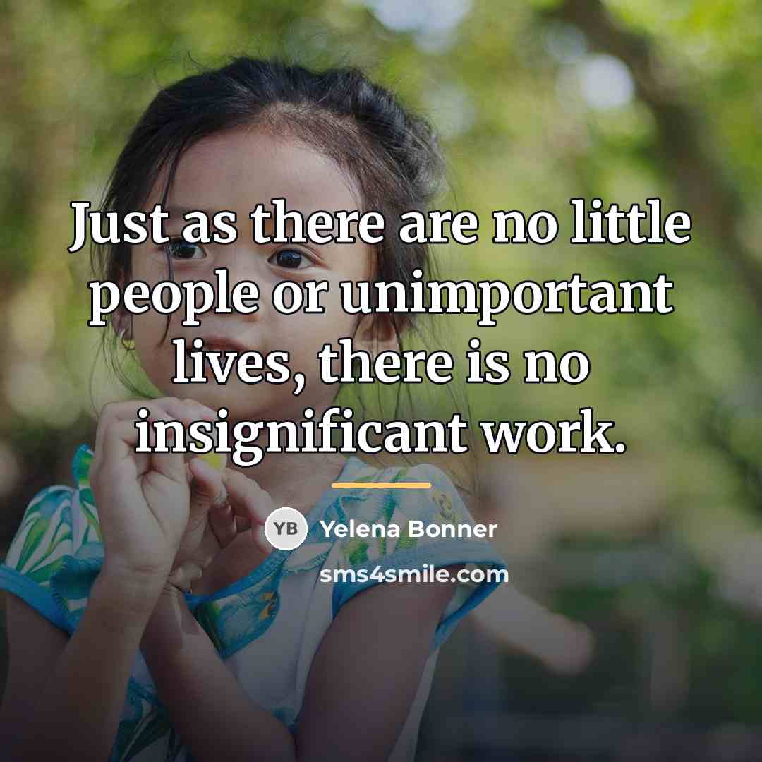 “Just as there are no little people or unimportant lives,…” quote by Yelena Bonner