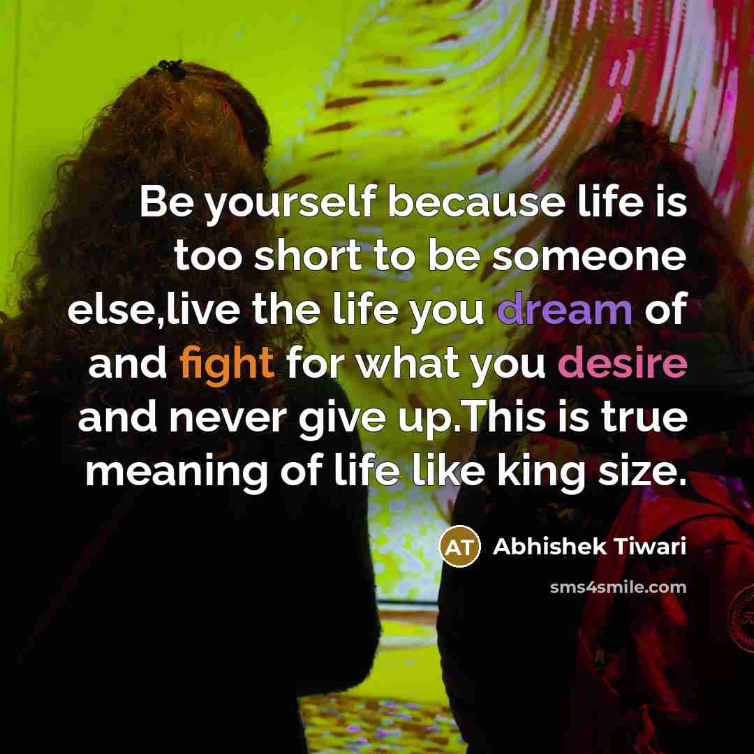 “Be yourself because life is too short to be someone…” quote by Abhishek Tiwari
