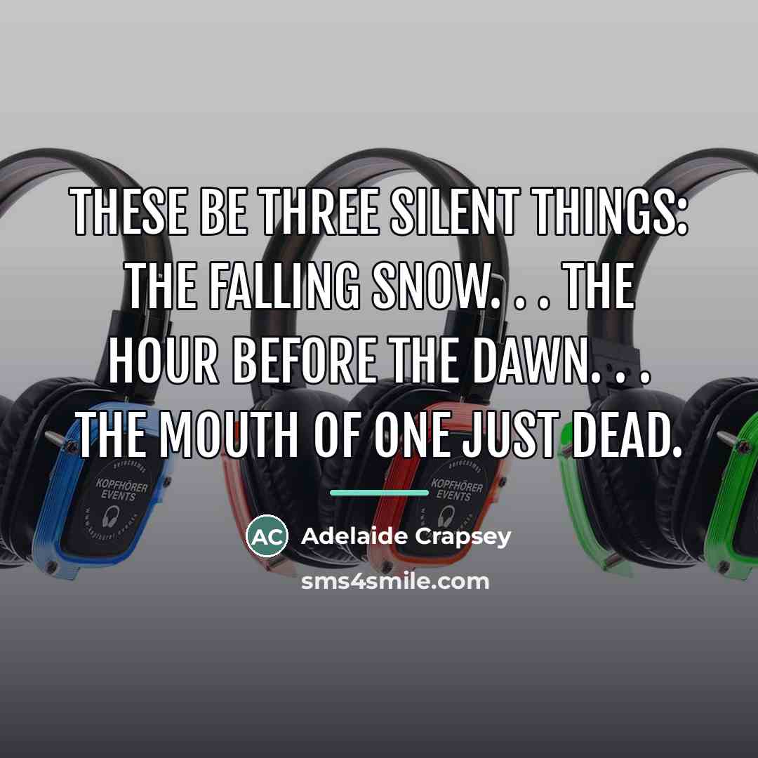 “These be Three silent things: The Falling snow. . .…” quote by Adelaide Crapsey