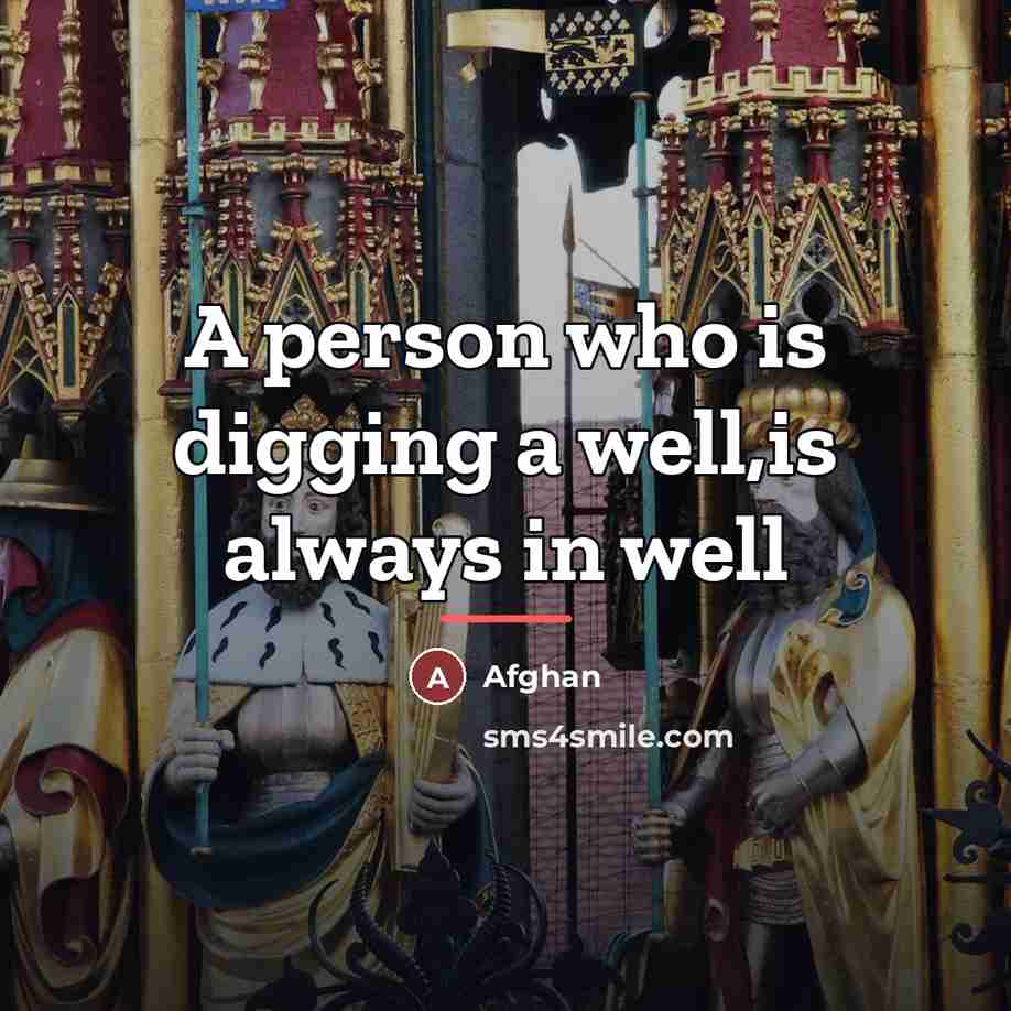 “A person who is digging a well,is always in well…” quote by Afghan