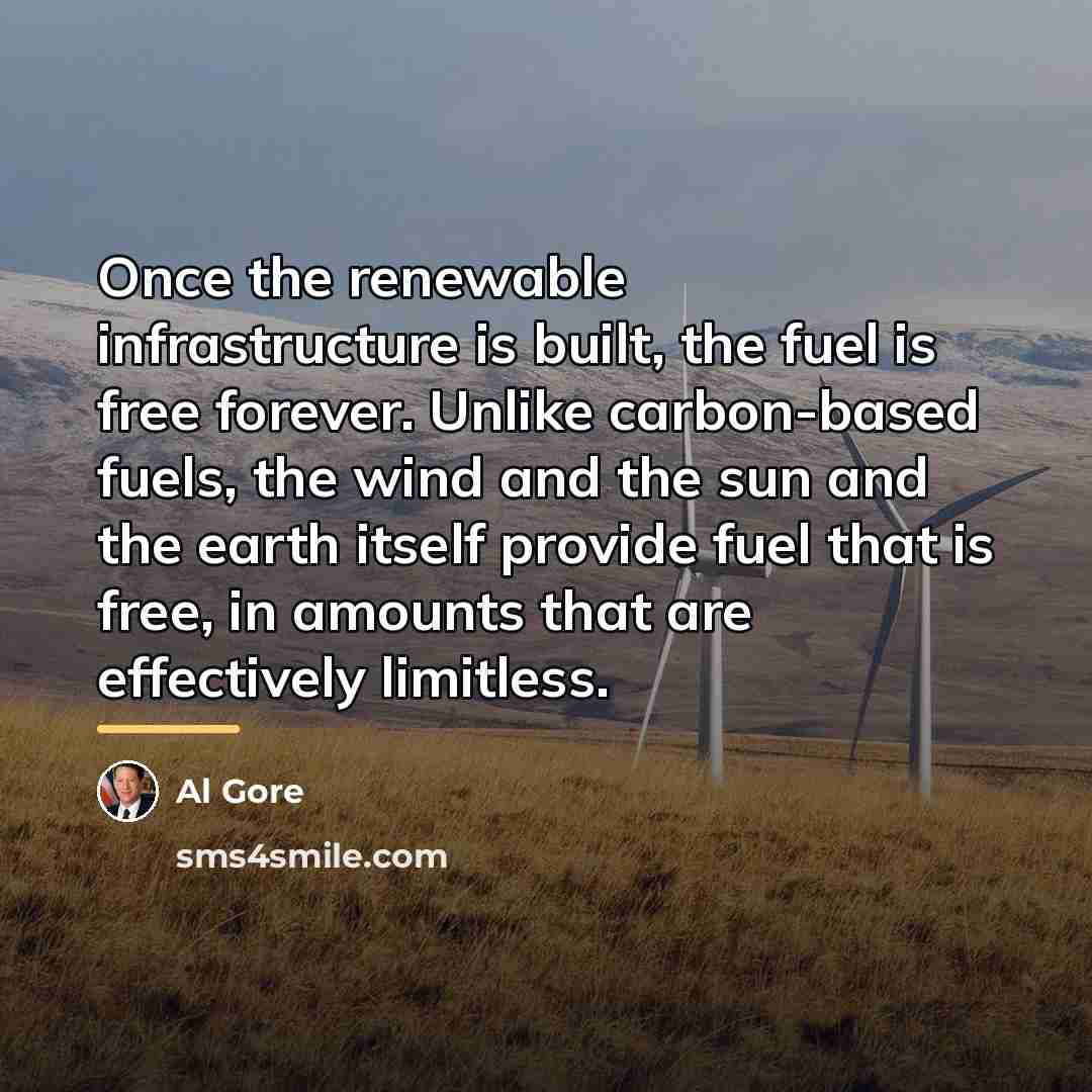 “Once the renewable infrastructure is built, the fuel is free…” quote by Al Gore