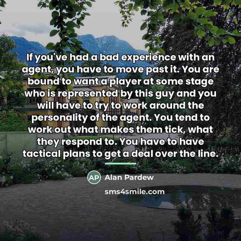“If you've had a bad experience with an agent, you…” quote by Alan Pardew