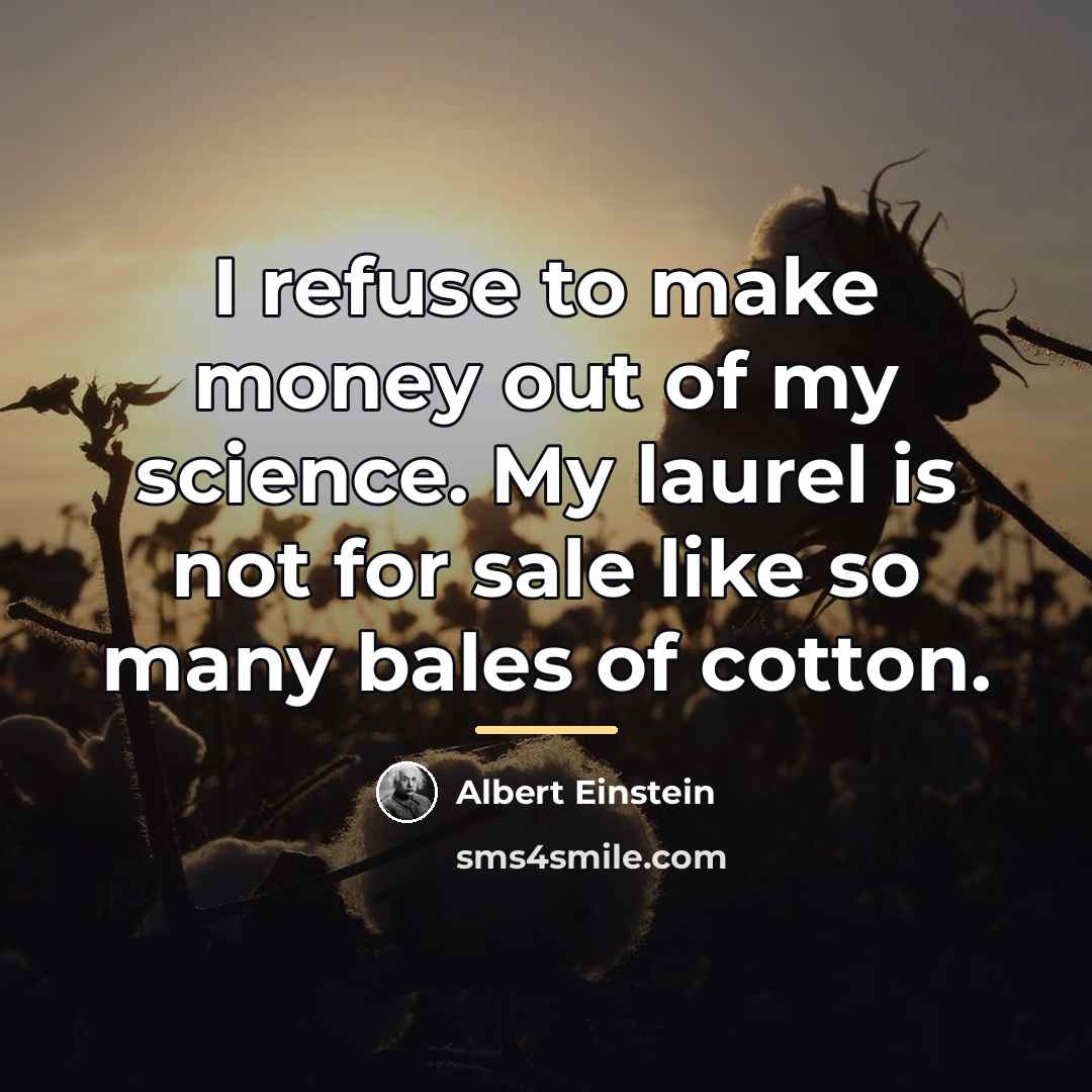 “I refuse to make money out of my science. My…” quote by Albert Einstein