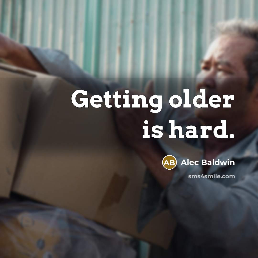“Getting older is hard.” quote by Alec Baldwin