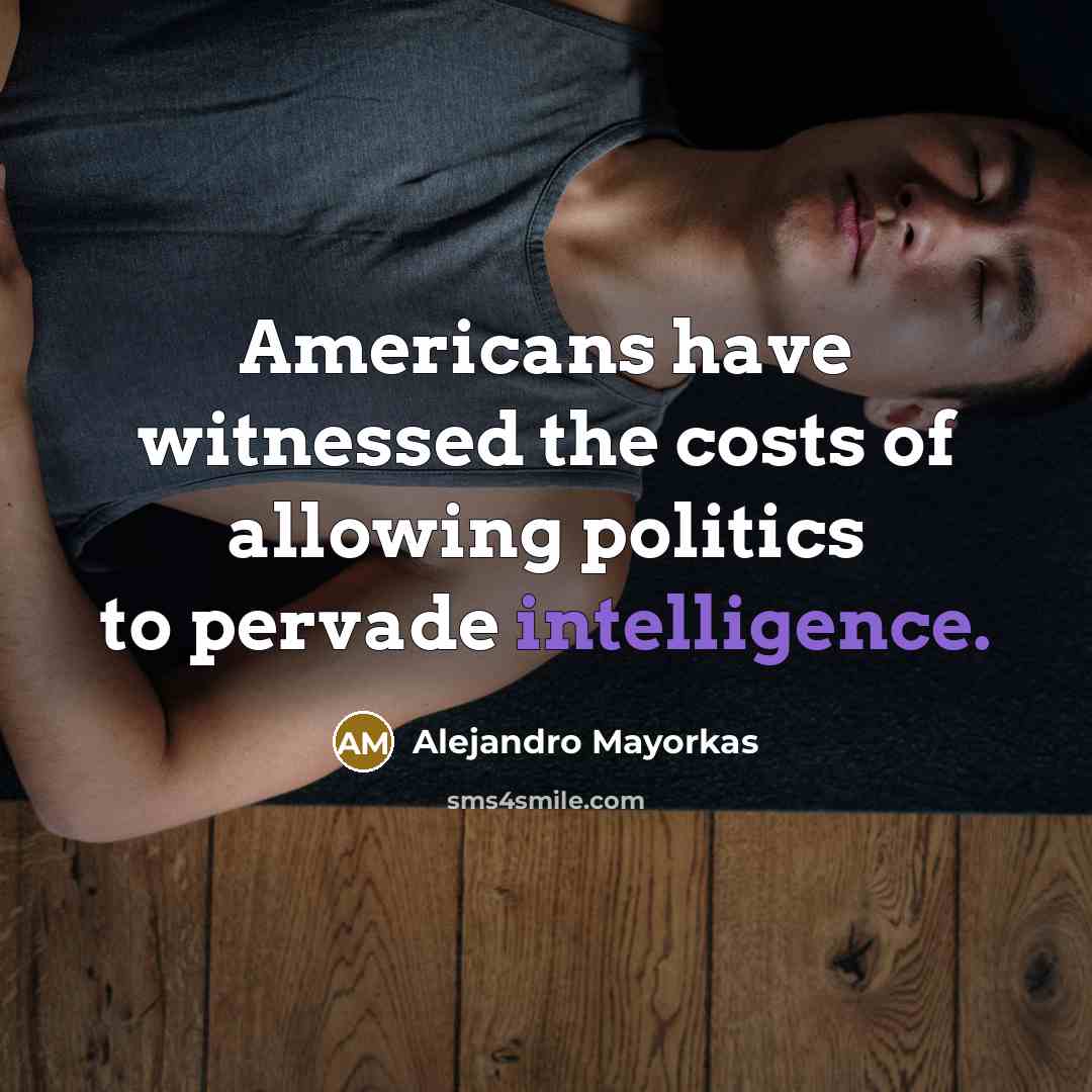 “Americans have witnessed the costs of allowing politics to pervade…” quote by Alejandro Mayorkas