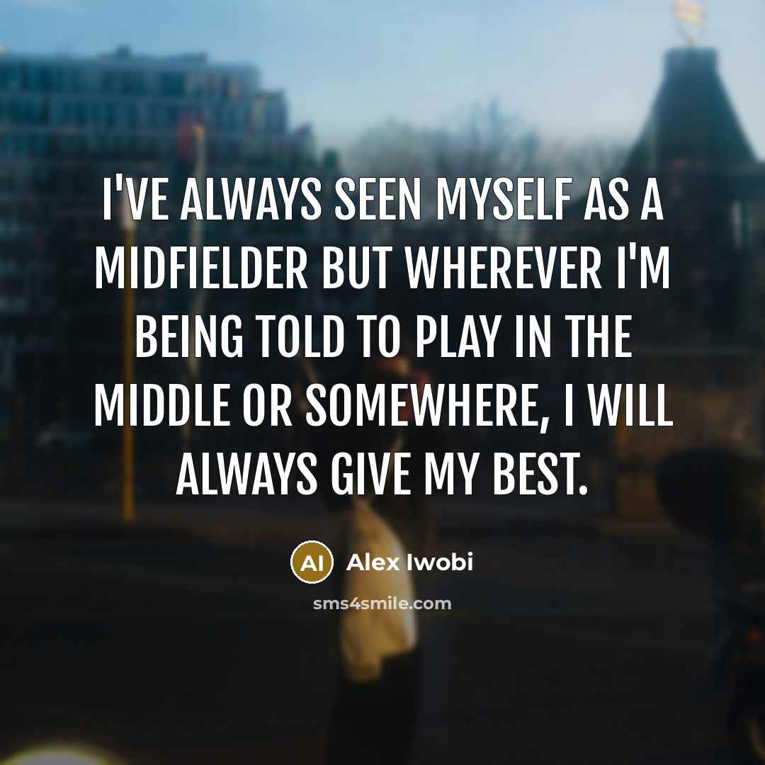 “I've always seen myself as a midfielder but wherever I'm…” quote by Alex Iwobi