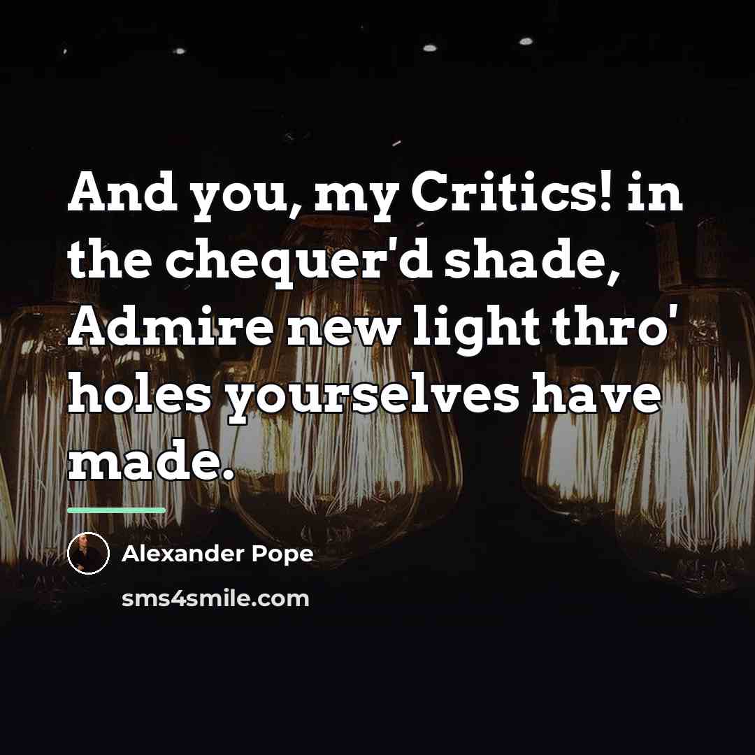 “And you, my Critics! in the chequer'd shade, Admire new…” quote by Alexander Pope