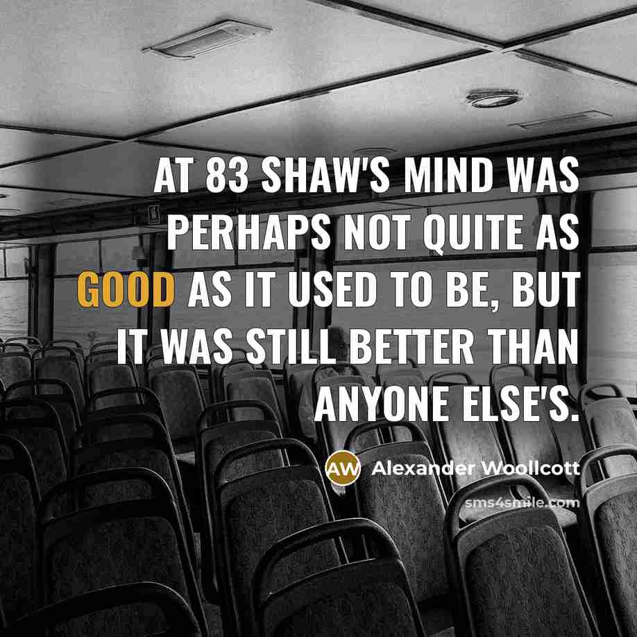 “At 83 Shaw's mind was perhaps not quite as good…” quote by Alexander Woollcott
