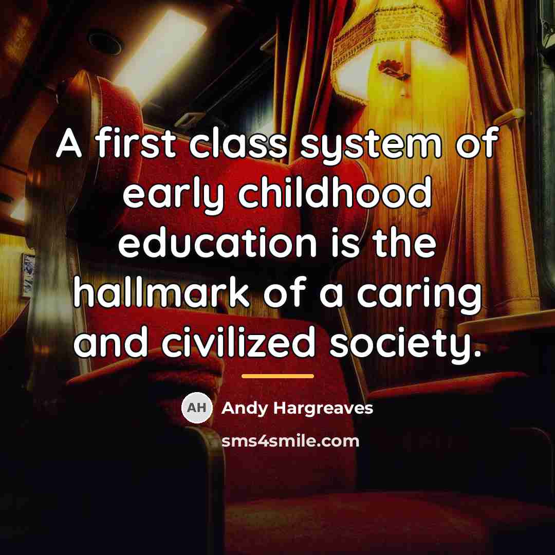 “A first class system of early childhood education is the…” quote by Andy Hargreaves