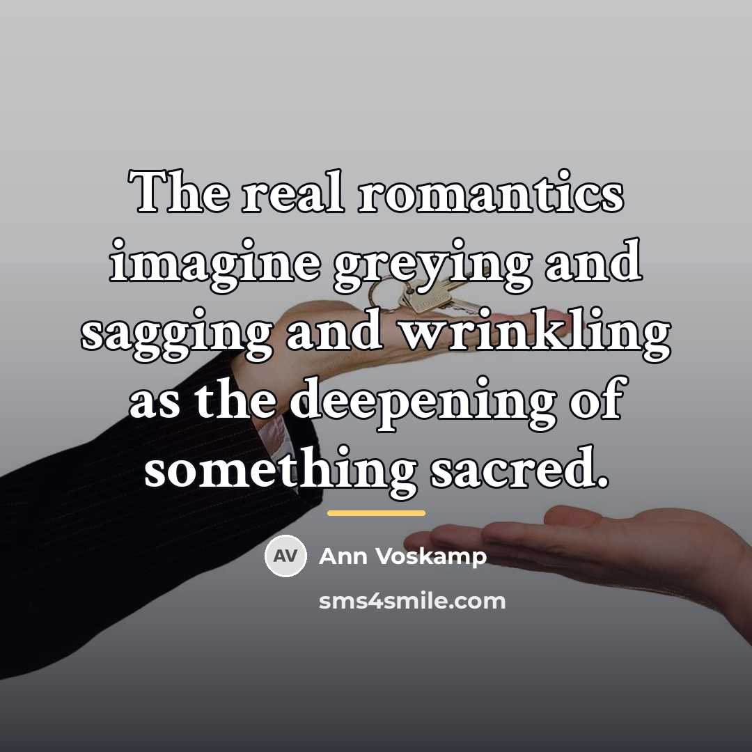 “The real romantics imagine greying and sagging and wrinkling as…” quote by Ann Voskamp
