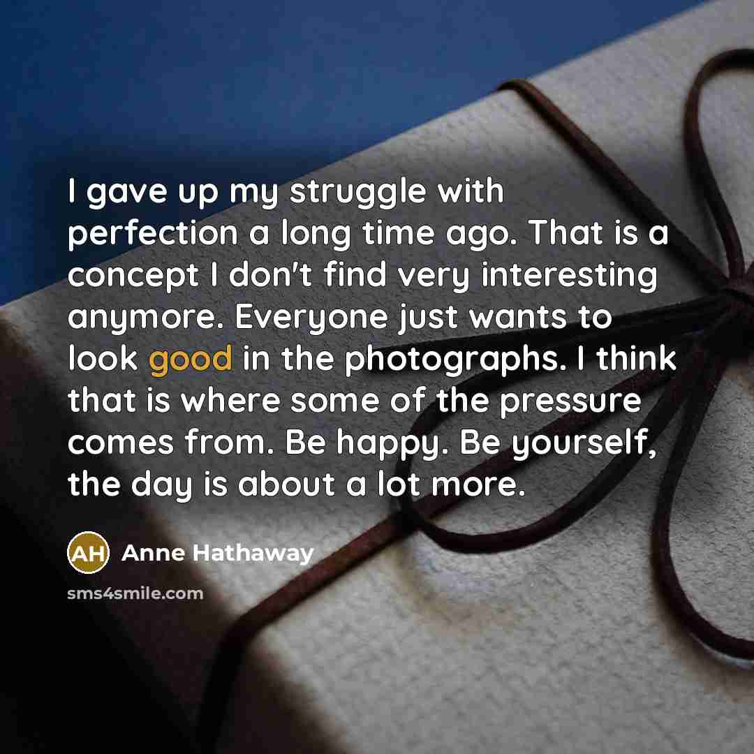 “I gave up my struggle with perfection a long time…” quote by Anne Hathaway