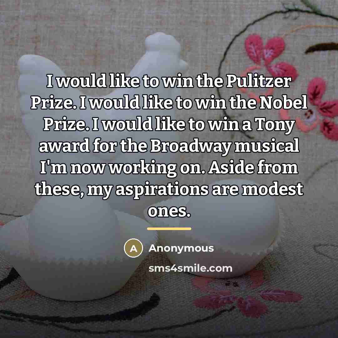“I would like to win the Pulitzer Prize. I would…” quote by Anonymous