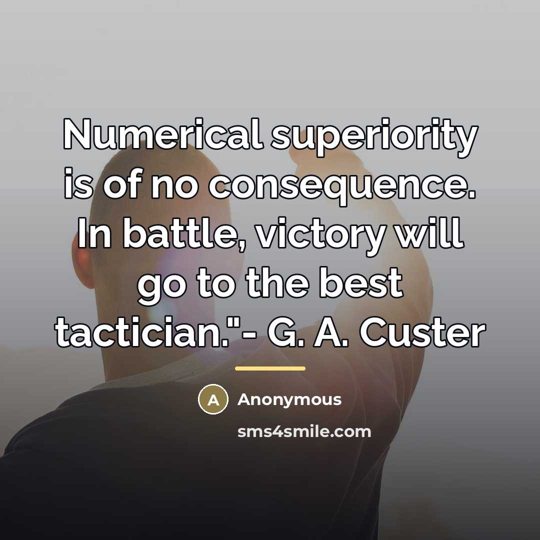 “Numerical superiority is of no consequence. In battle, victory will…” quote by Anonymous