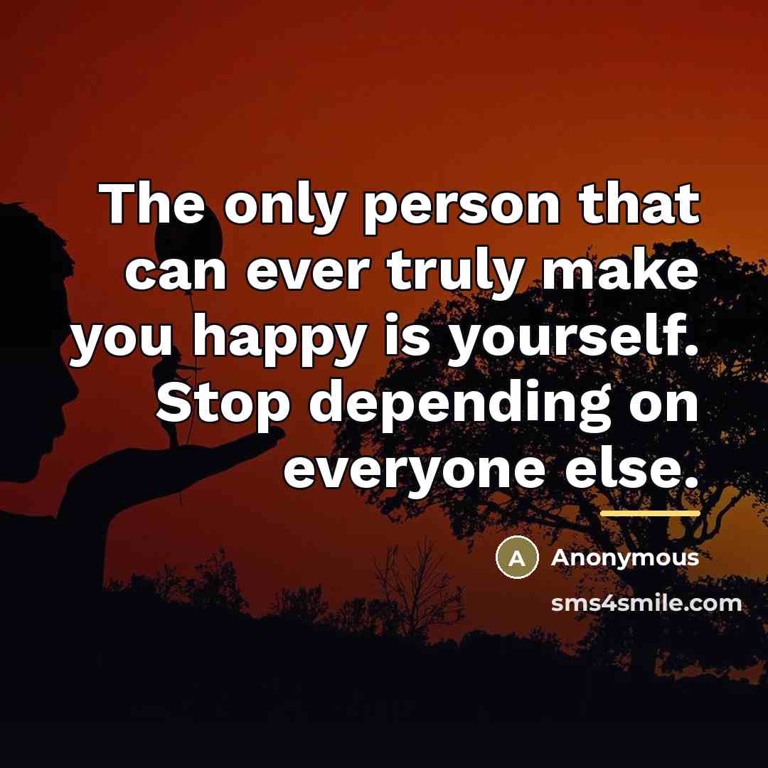 “The only person that can ever truly make you happy…” quote by Anonymous