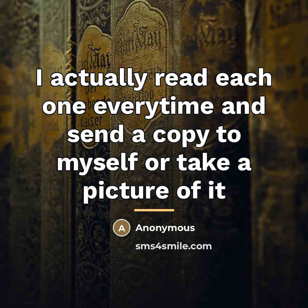 “I actually read each one everytime and send a copy…” quote by Anonymous