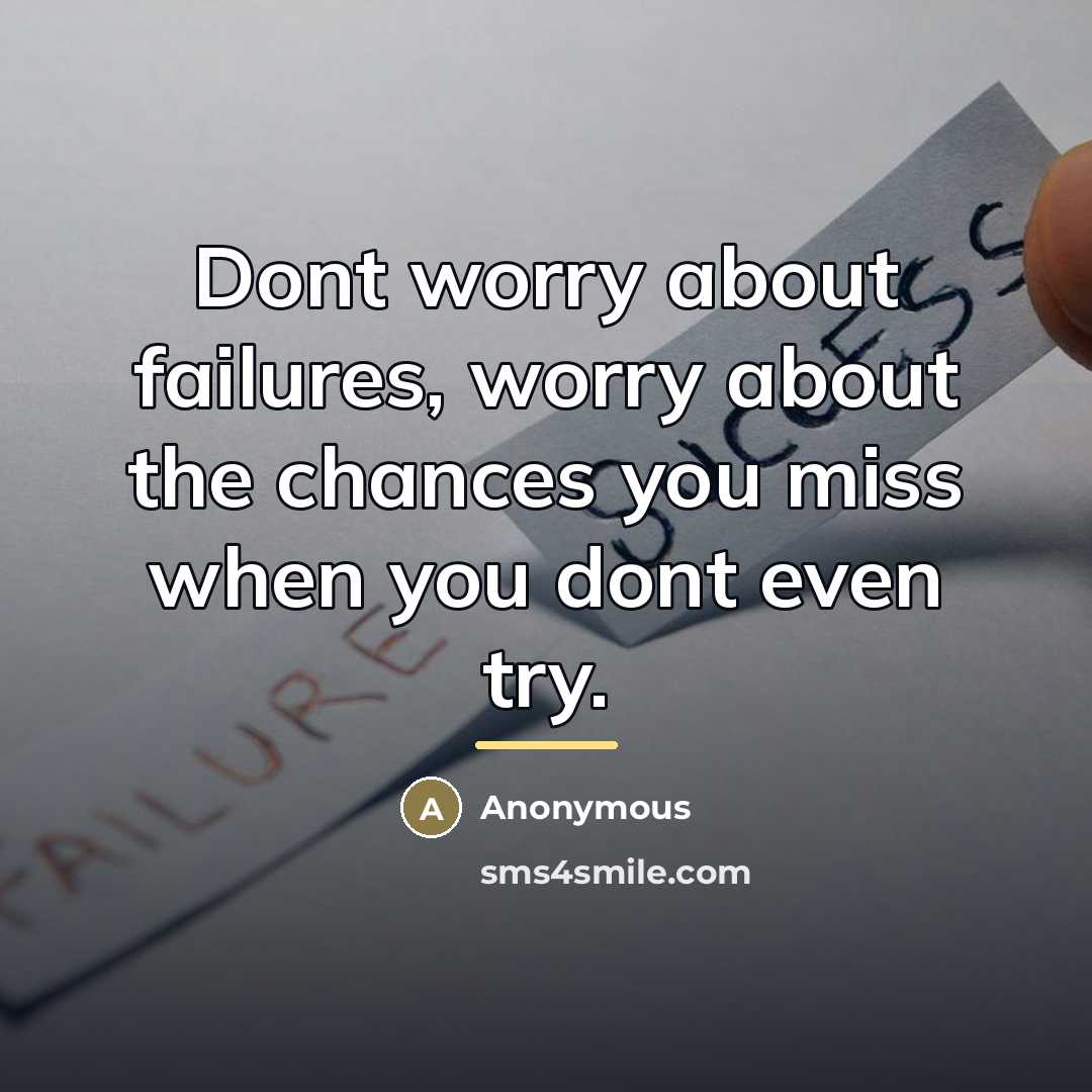 “Dont worry about failures, worry about the chances you miss…” quote by Anonymous