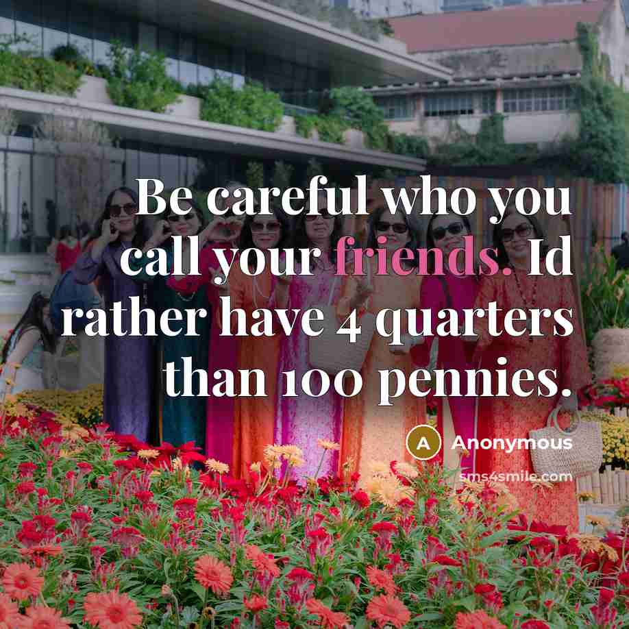 “Be careful who you call your friends. Id rather have…” quote by Anonymous