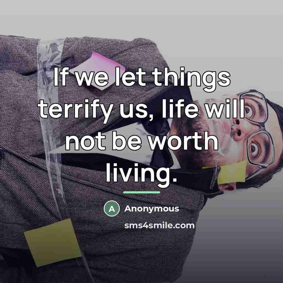 “If we let things terrify us, life will not be…” quote by Anonymous