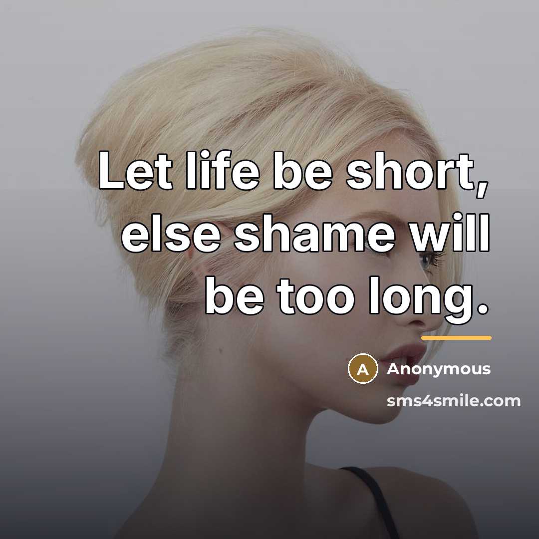“Let life be short, else shame will be too long.…” quote by Anonymous