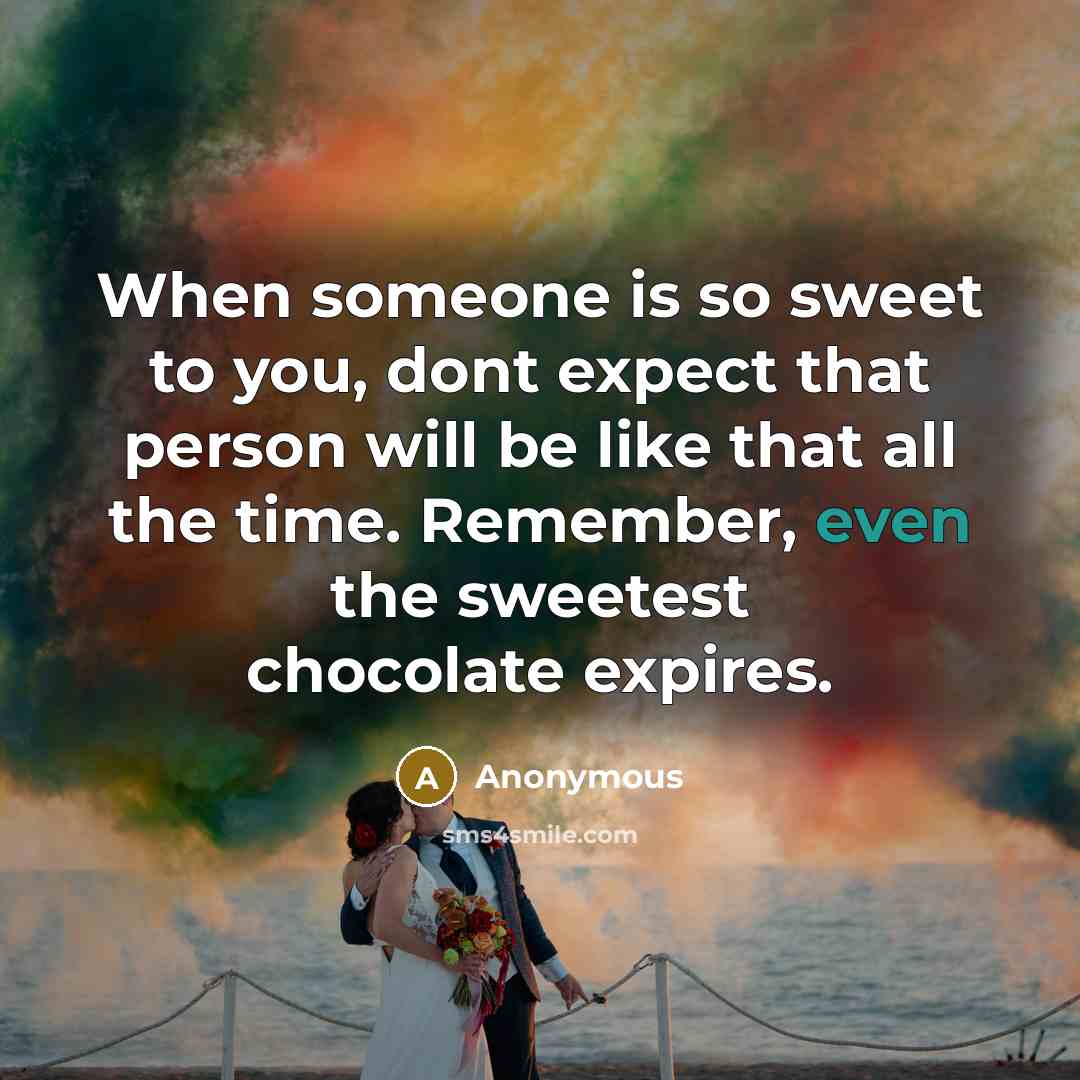“When someone is so sweet to you, dont expect that…” quote by Anonymous