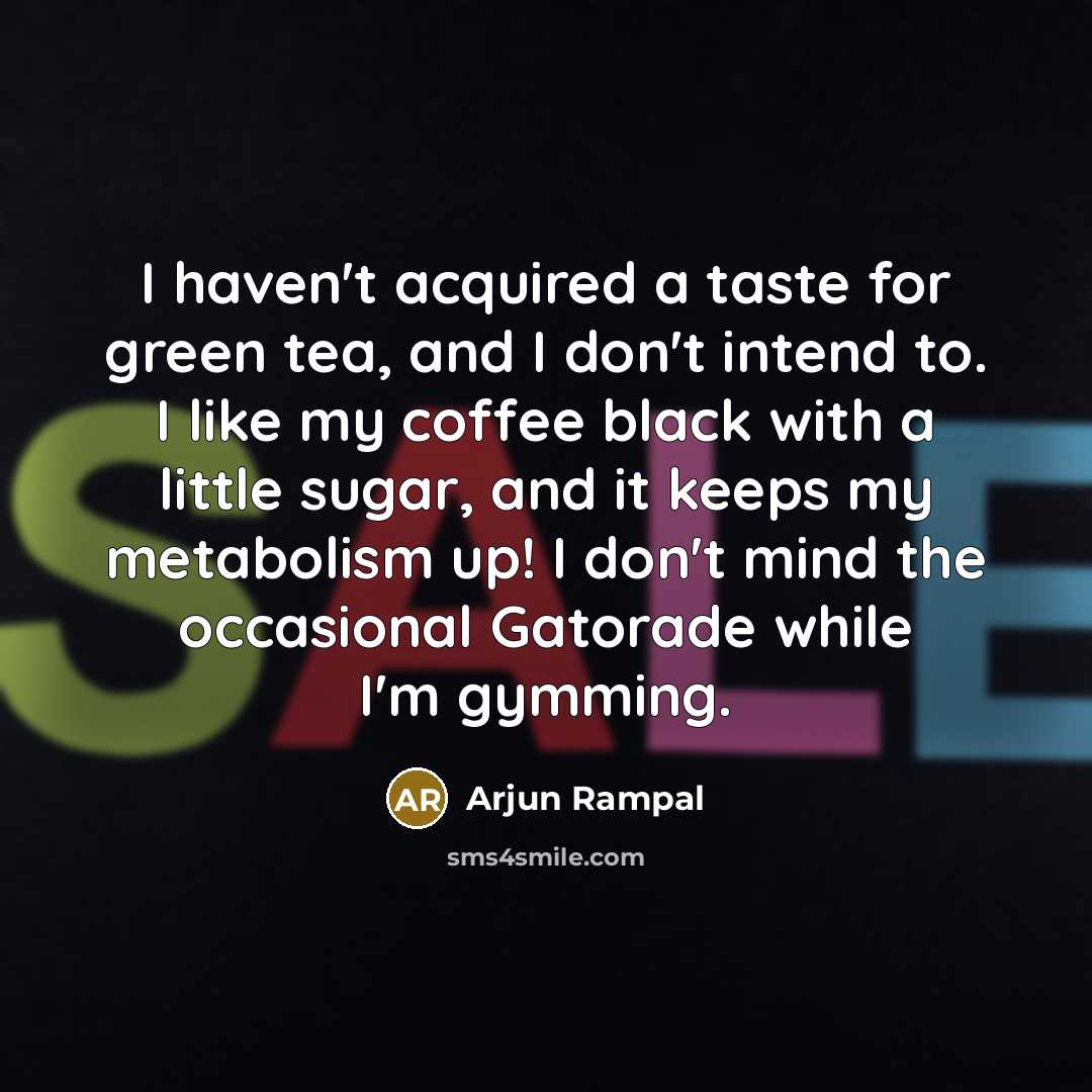 “I haven't acquired a taste for green tea, and I…” quote by Arjun Rampal