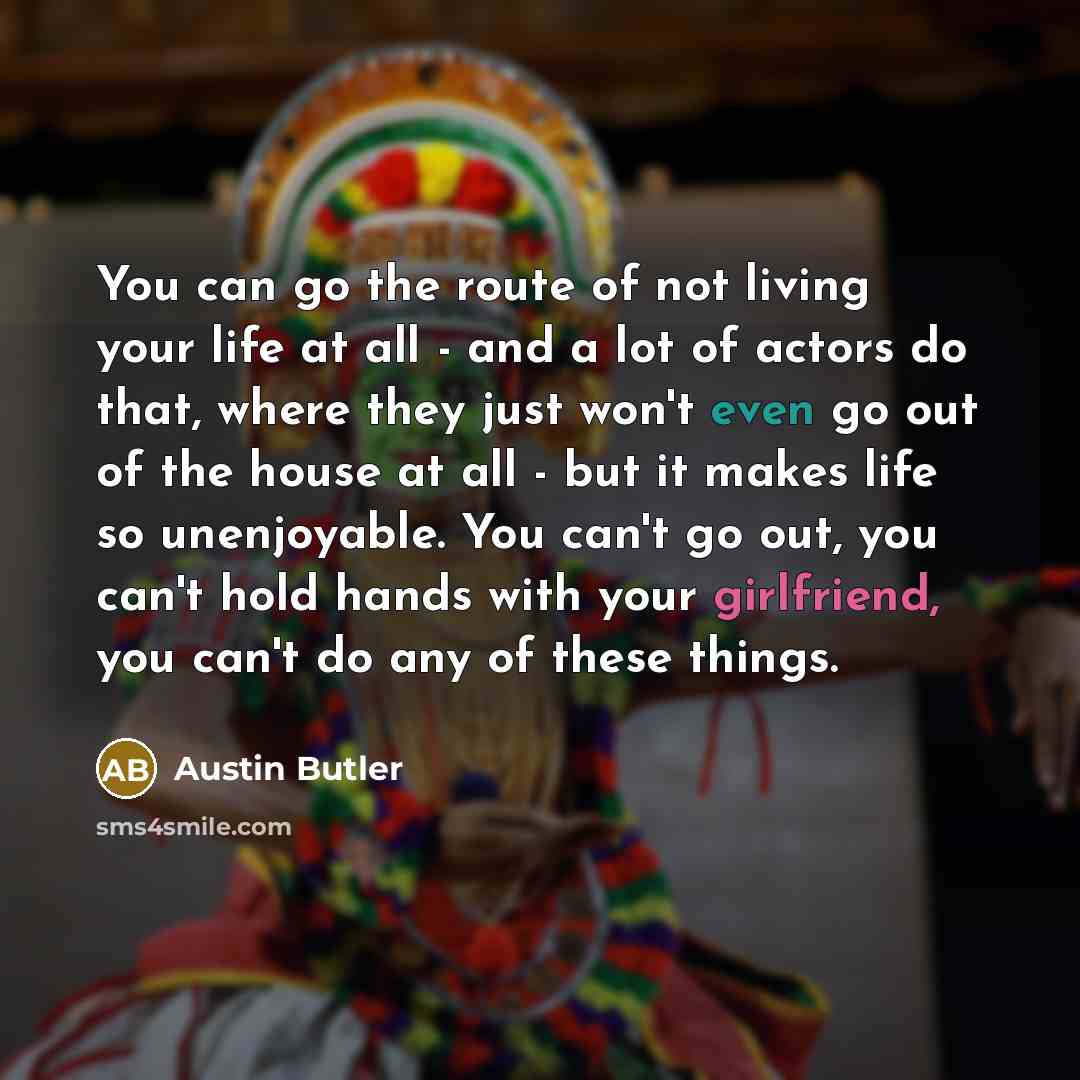 “You can go the route of not living your life…” quote by Austin Butler