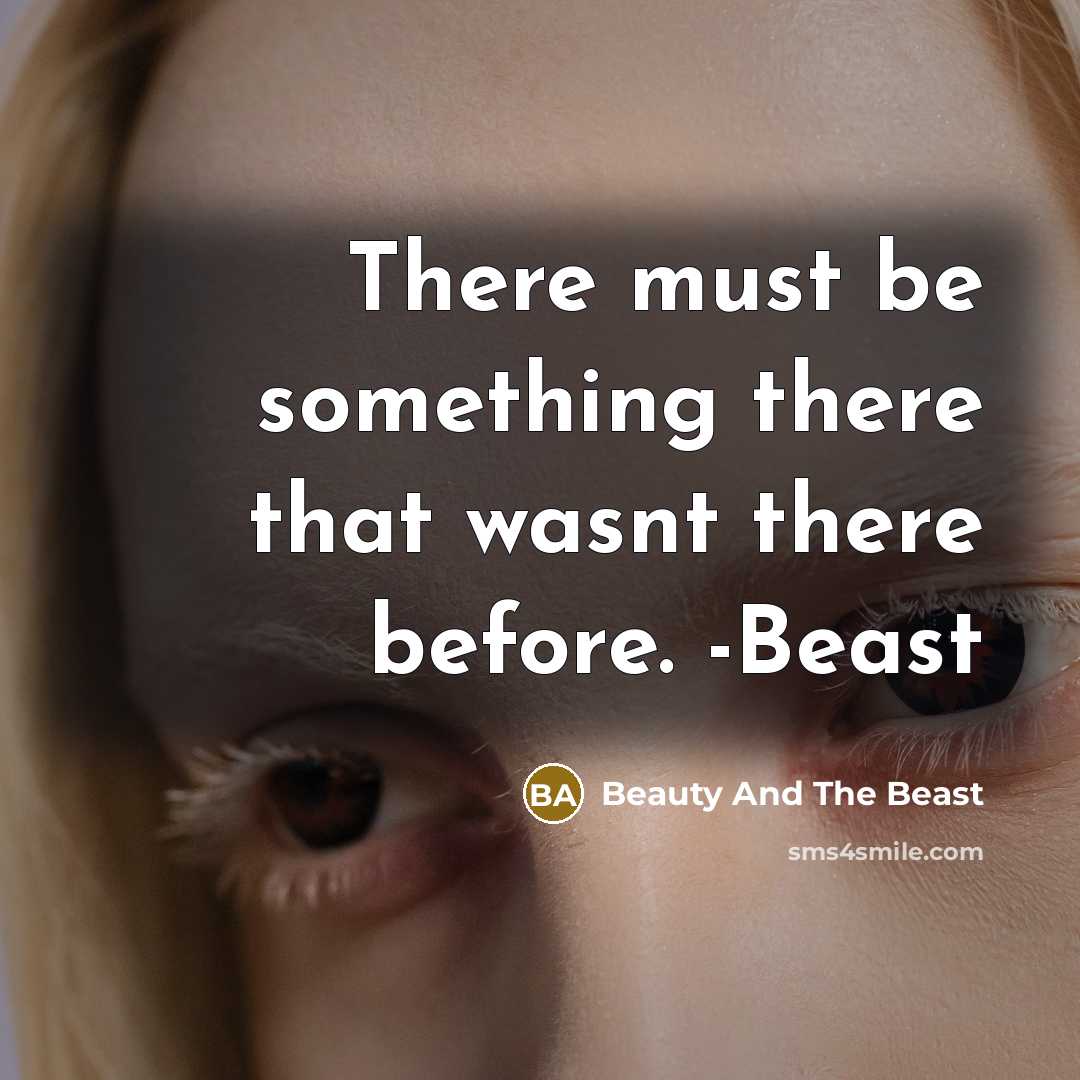 “There must be something there that wasnt there before. -Beast” quote by Beauty And The Beast