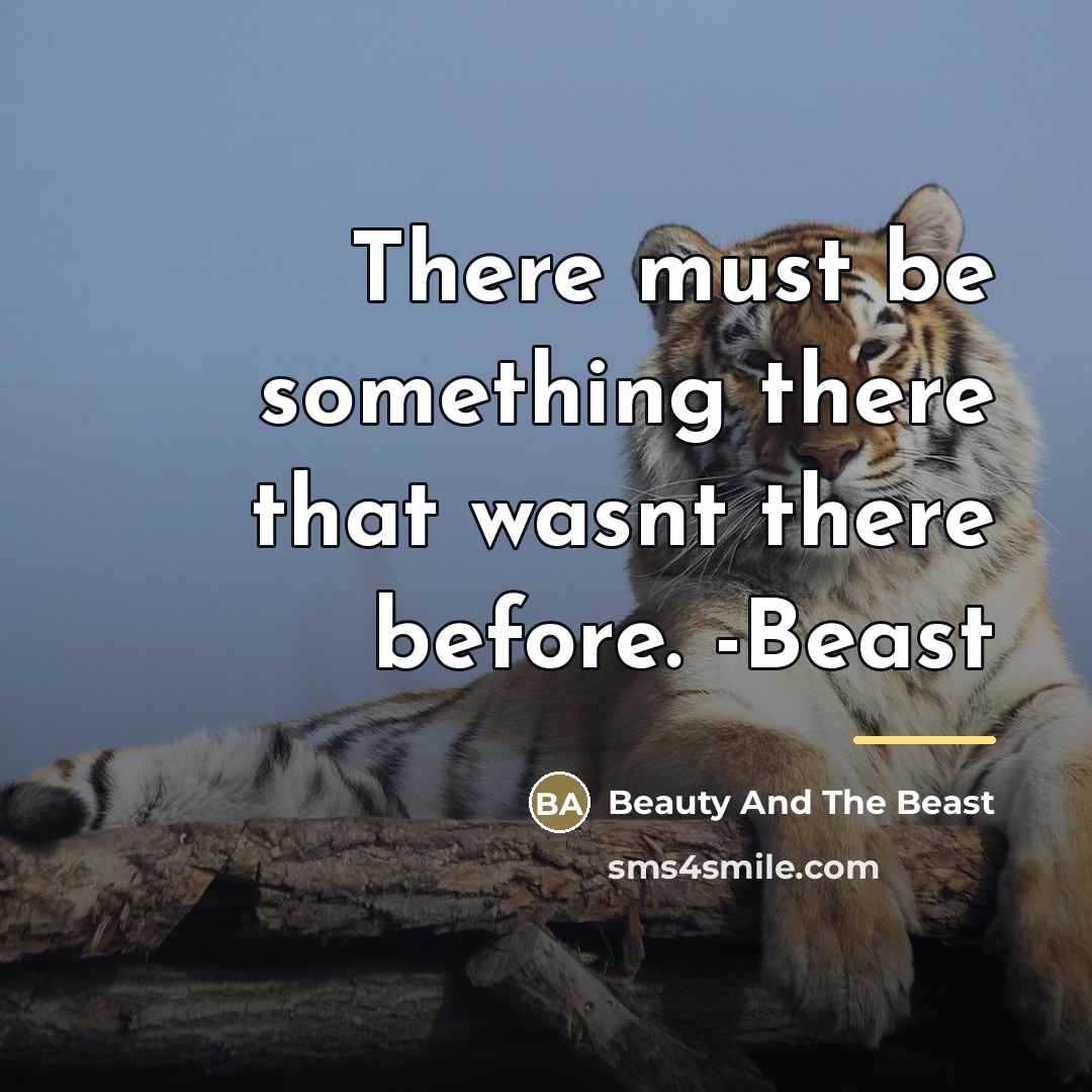 “There must be something there that wasnt there before. -Beast…” quote by Beauty And The Beast