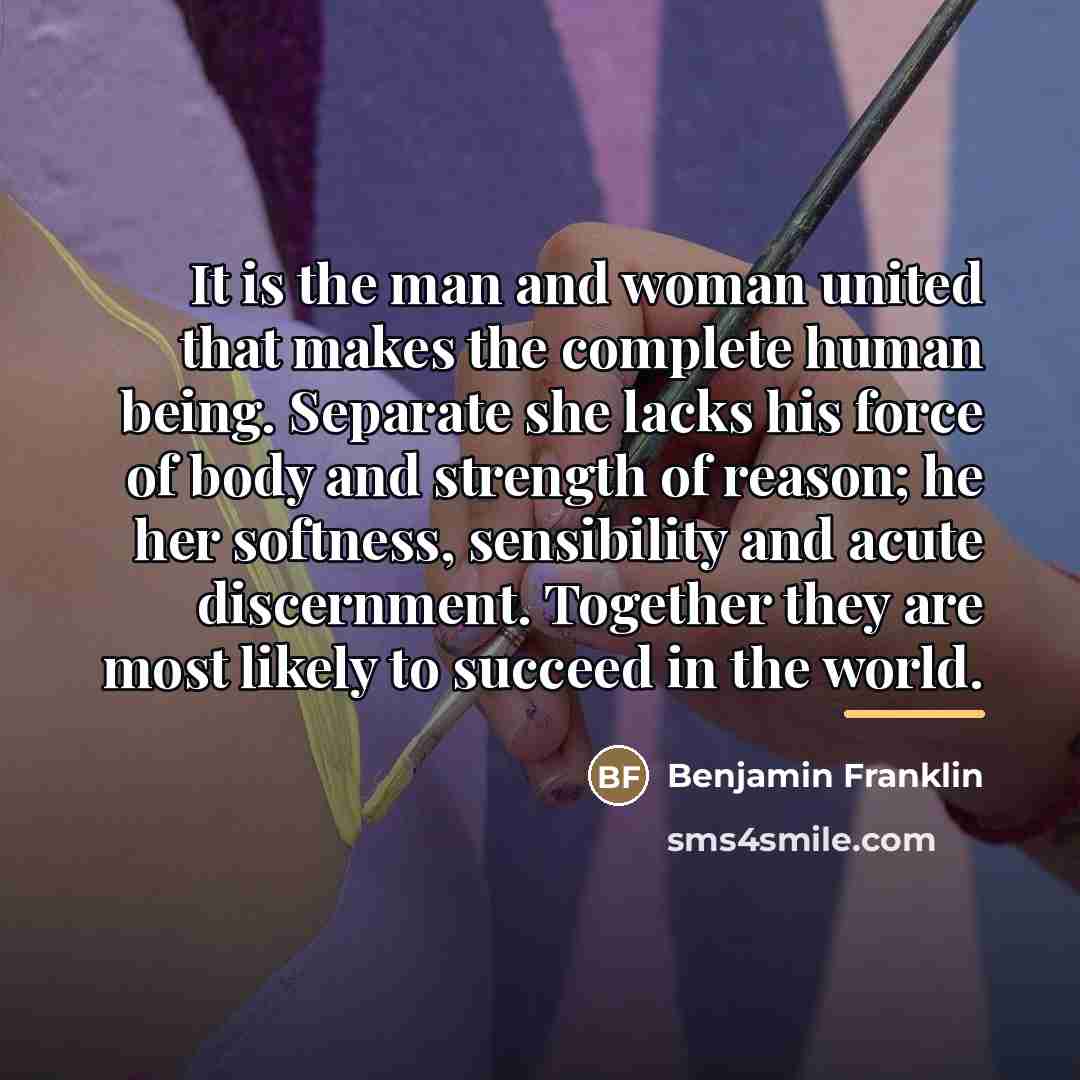 “It is the man and woman united that makes the…” quote by Benjamin Franklin