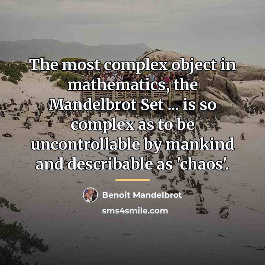 “The most complex object in mathematics, the Mandelbrot Set ...…” quote by Benoit Mandelbrot