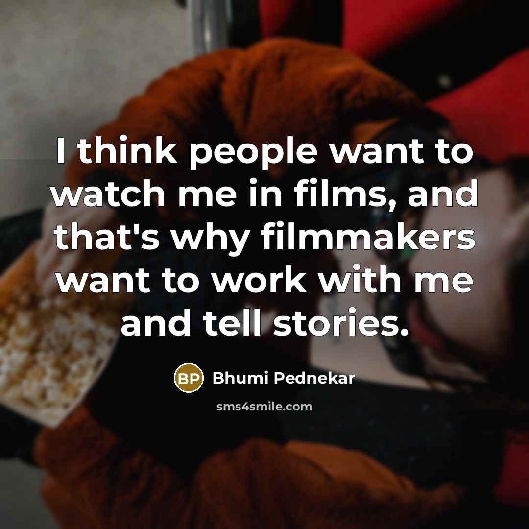 “I think people want to watch me in films, and…” quote by Bhumi Pednekar