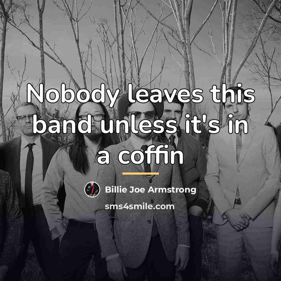 “Nobody leaves this band unless it's in a coffin…” quote by Billie Joe Armstrong