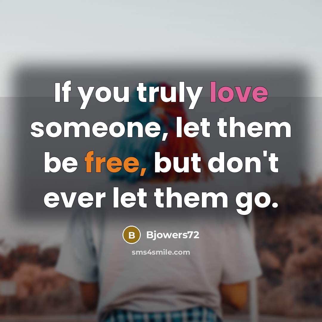 “If you truly love someone, let them be free, but…” quote by Bjowers72
