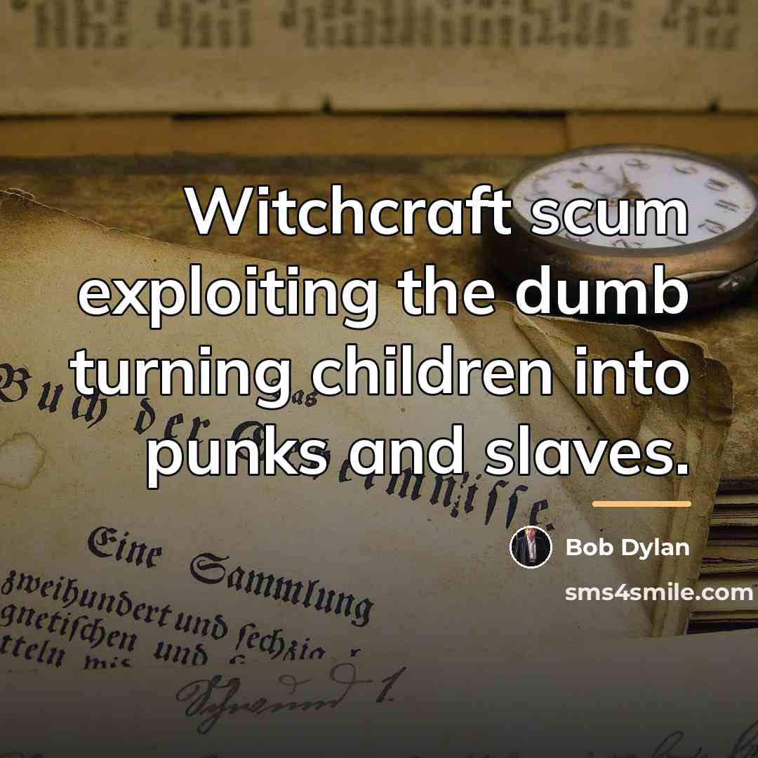 “Witchcraft scum exploiting the dumb turning children into punks and…” quote by Bob Dylan