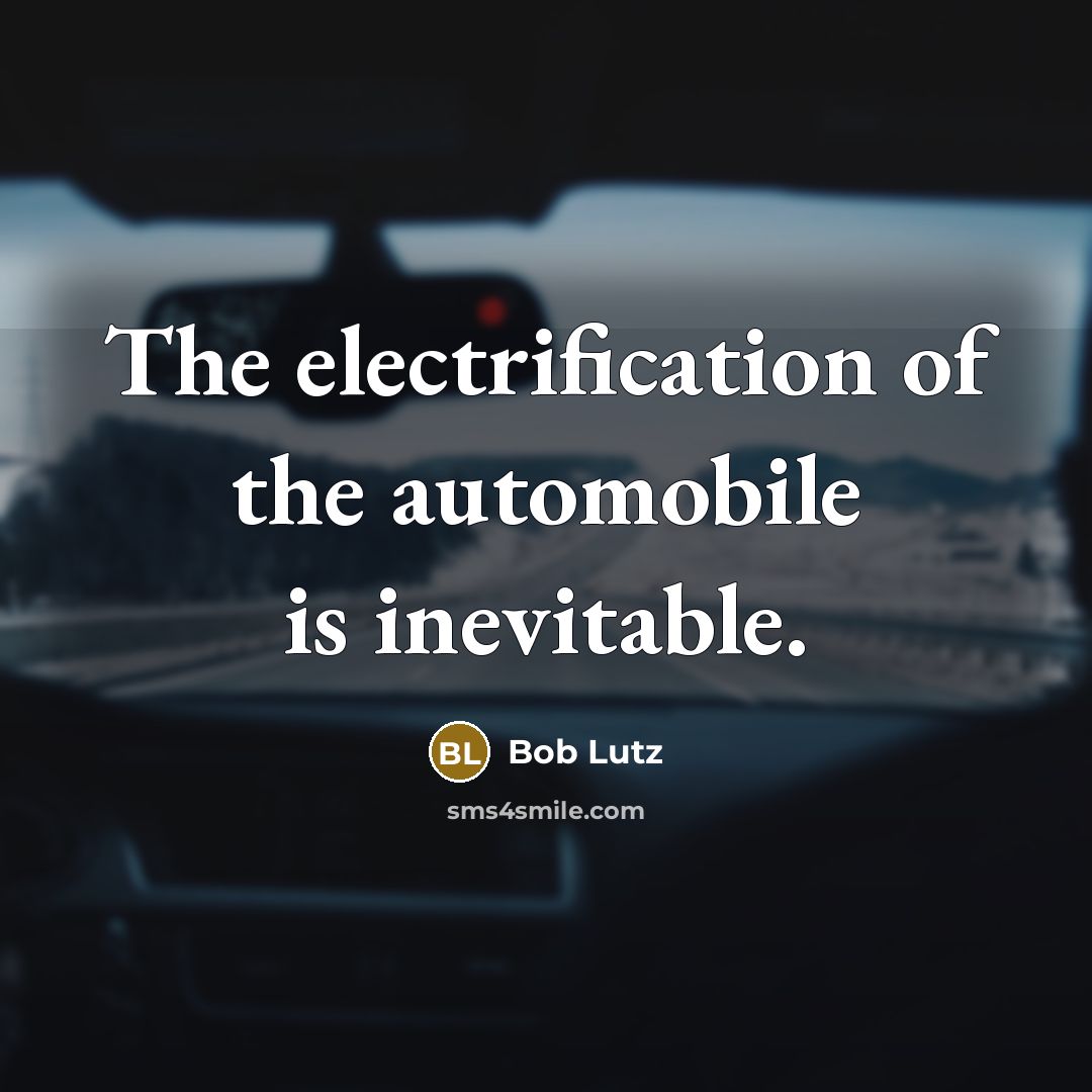 “The electrification of the automobile is inevitable.…” quote by Bob Lutz