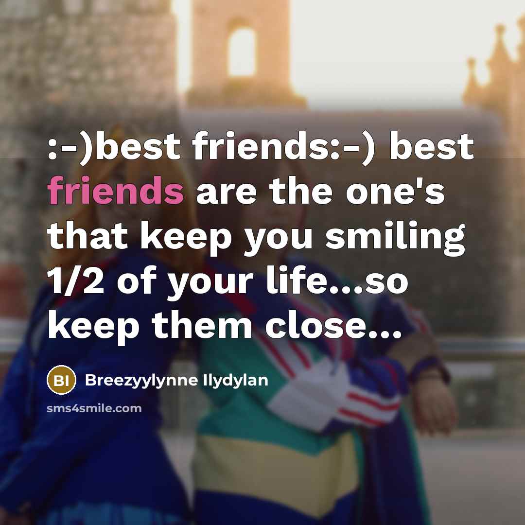 “:-)best friends:-) best friends are the one's that keep you smiling 1/2 of your life…so keep them close…” quote by Breezyylynne Ilydylan