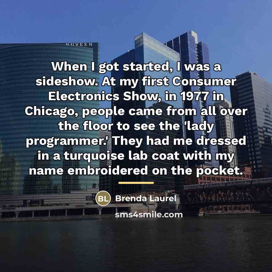 “When I got started, I was a sideshow. At my…” quote by Brenda Laurel
