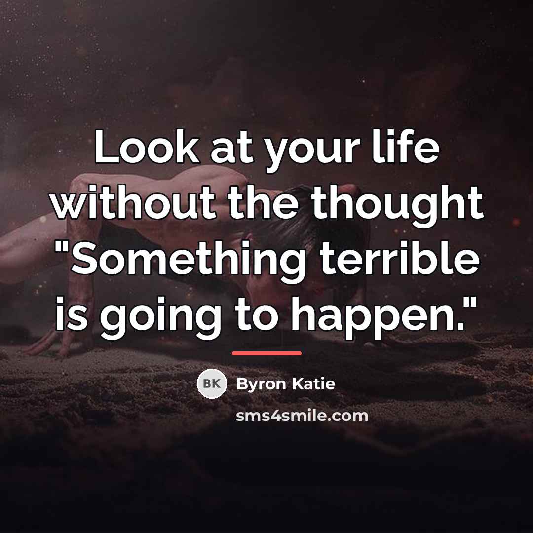 “Look at your life without the thought "Something terrible is…” quote by Byron Katie