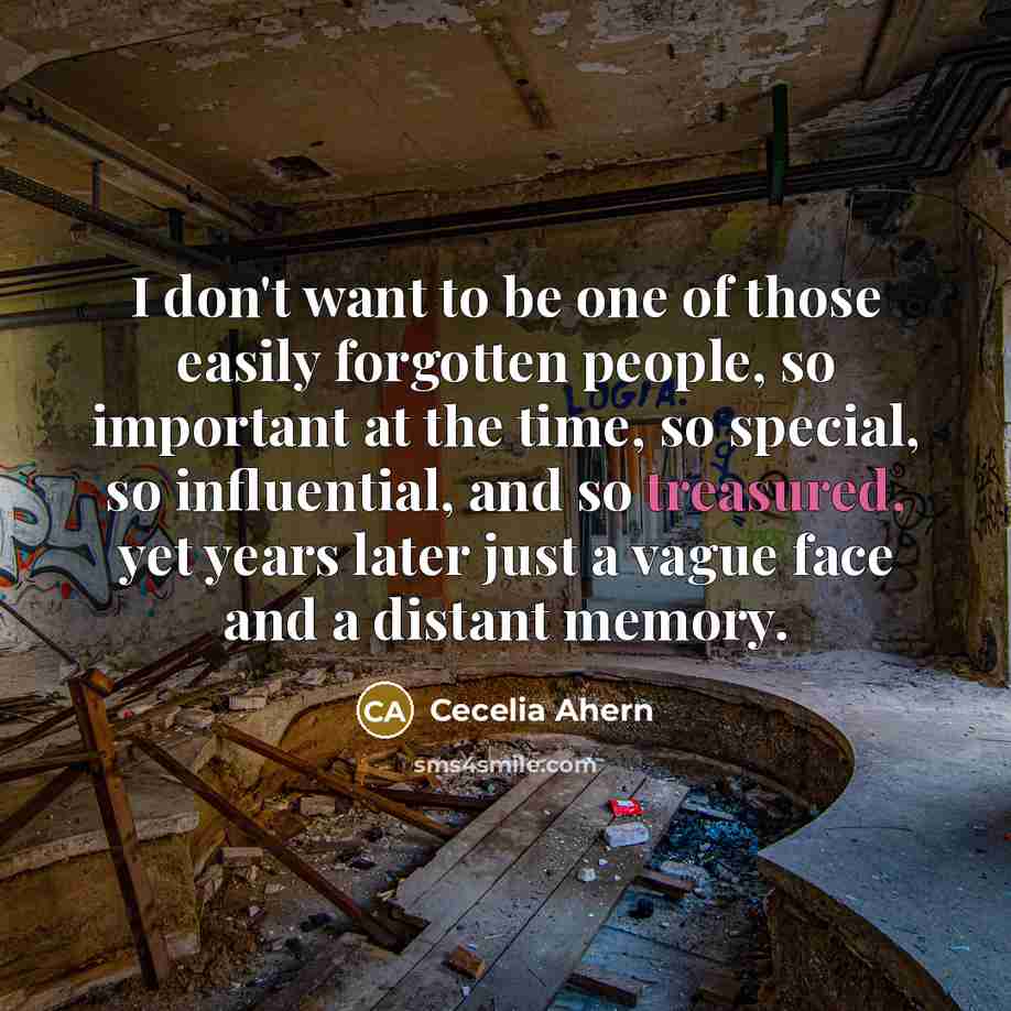“I don't want to be one of those easily forgotten…” quote by Cecelia Ahern