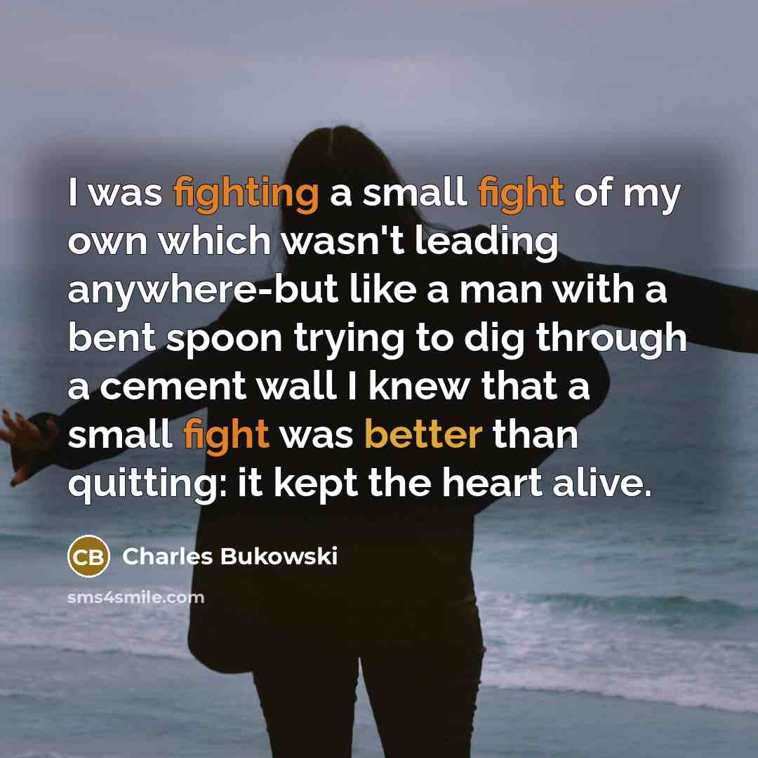 “I was fighting a small fight of my own which…” quote by Charles Bukowski