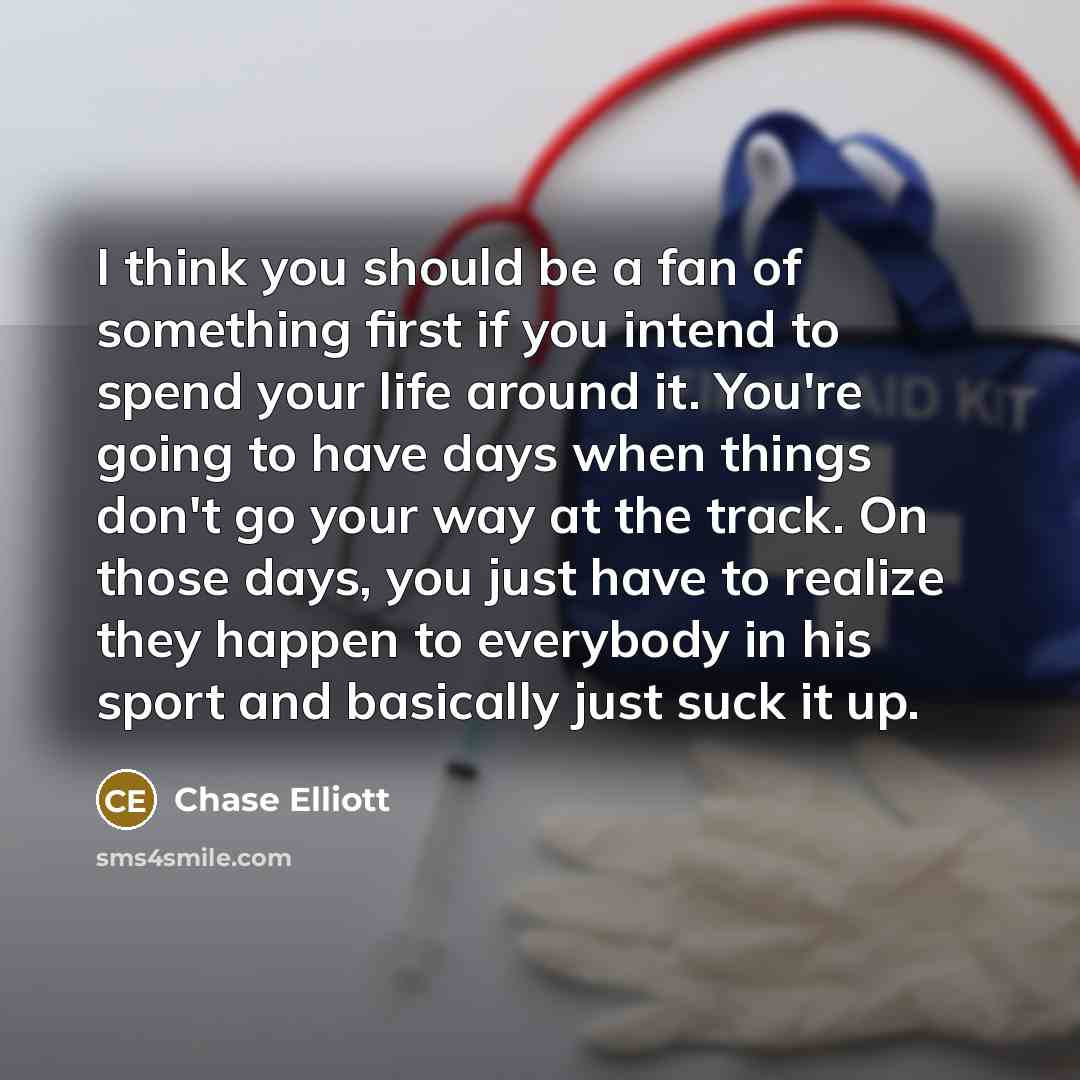 “I think you should be a fan of something first…” quote by Chase Elliott