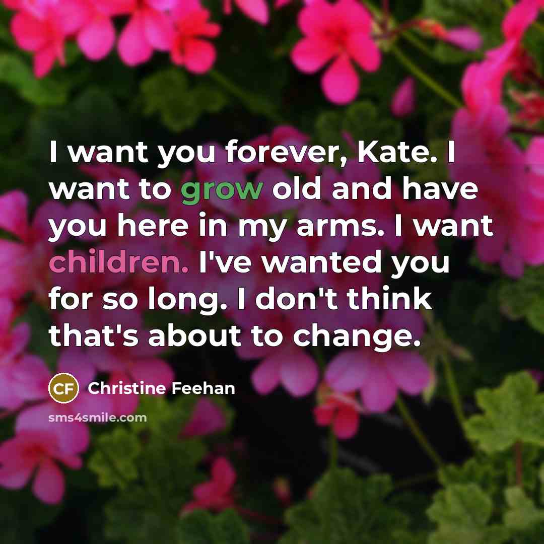 “I want you forever, Kate. I want to grow old…” quote by Christine Feehan