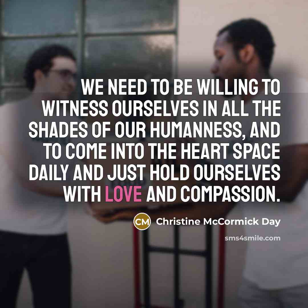 “We need to be willing to witness ourselves in all…” quote by Christine McCormick Day