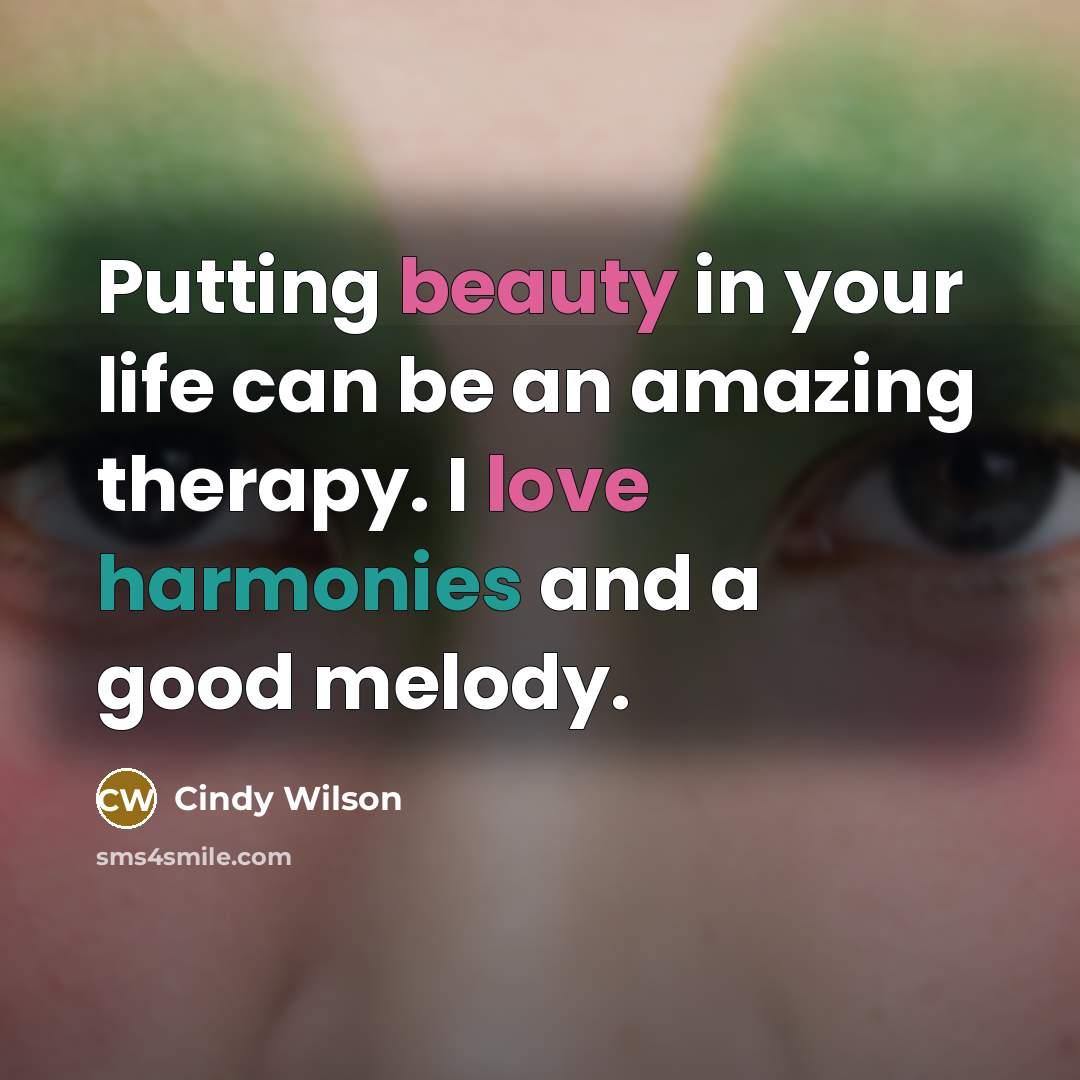 “Putting beauty in your life can be an amazing therapy.…” quote by Cindy Wilson