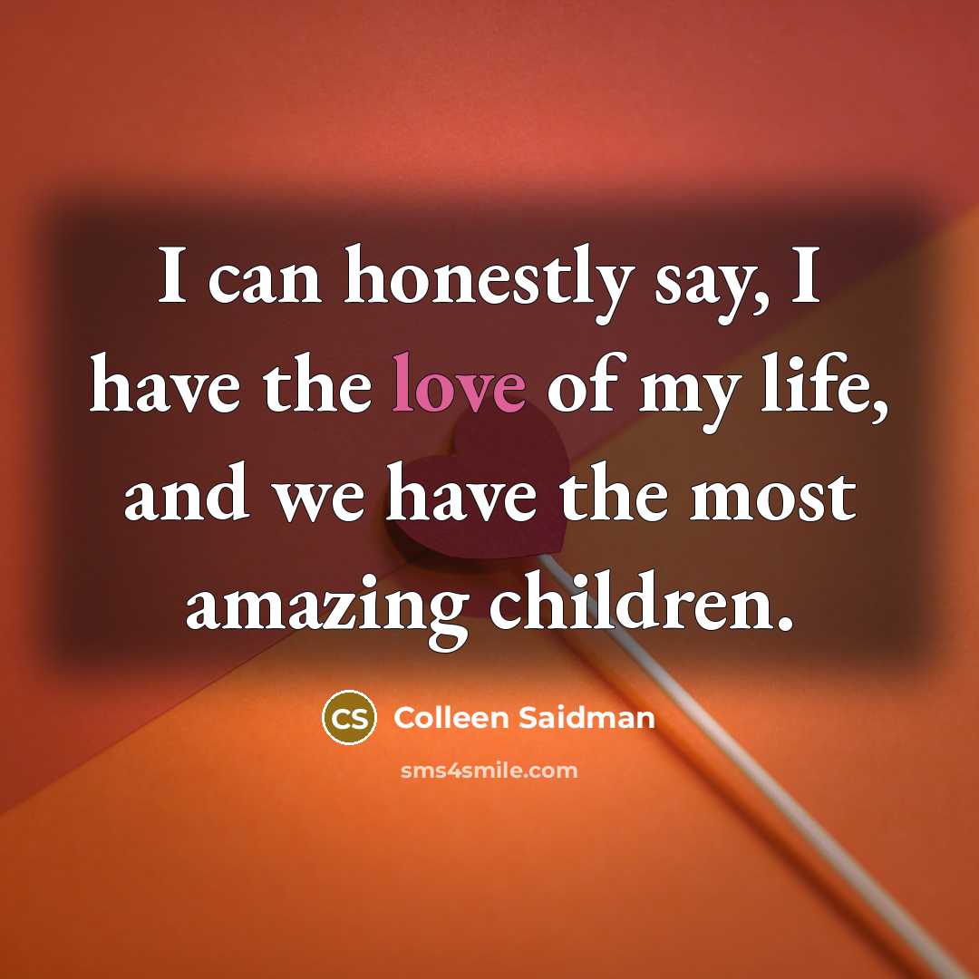 “I can honestly say, I have the love of my…” quote by Colleen Saidman