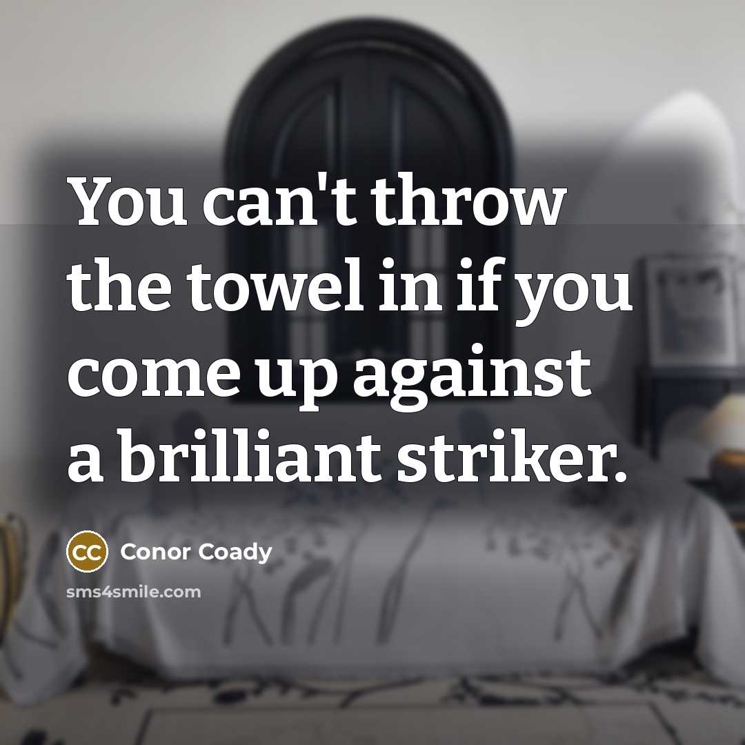 “You can't throw the towel in if you come up…” quote by Conor Coady
