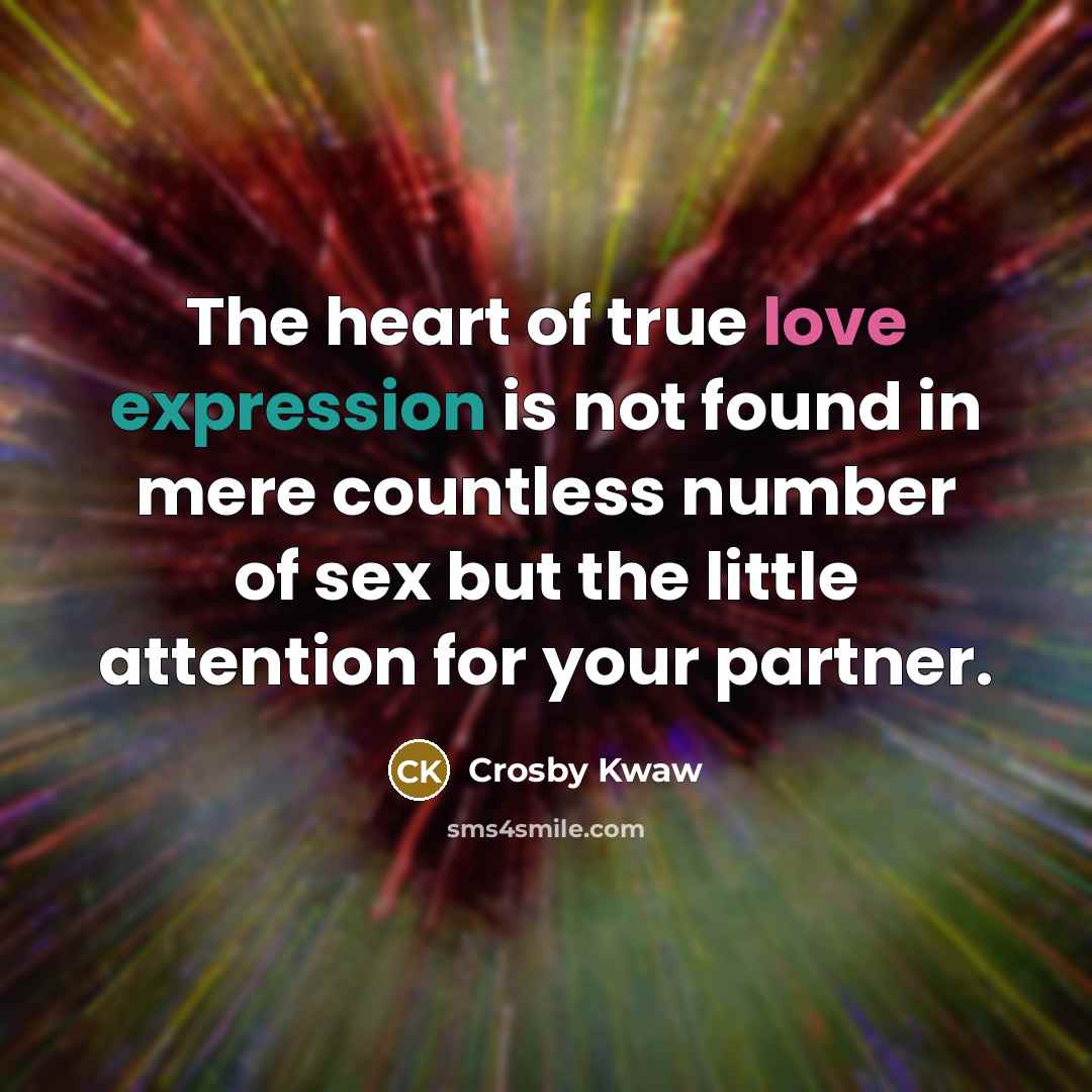 “The heart of true love expression is not found in…” quote by Crosby Kwaw