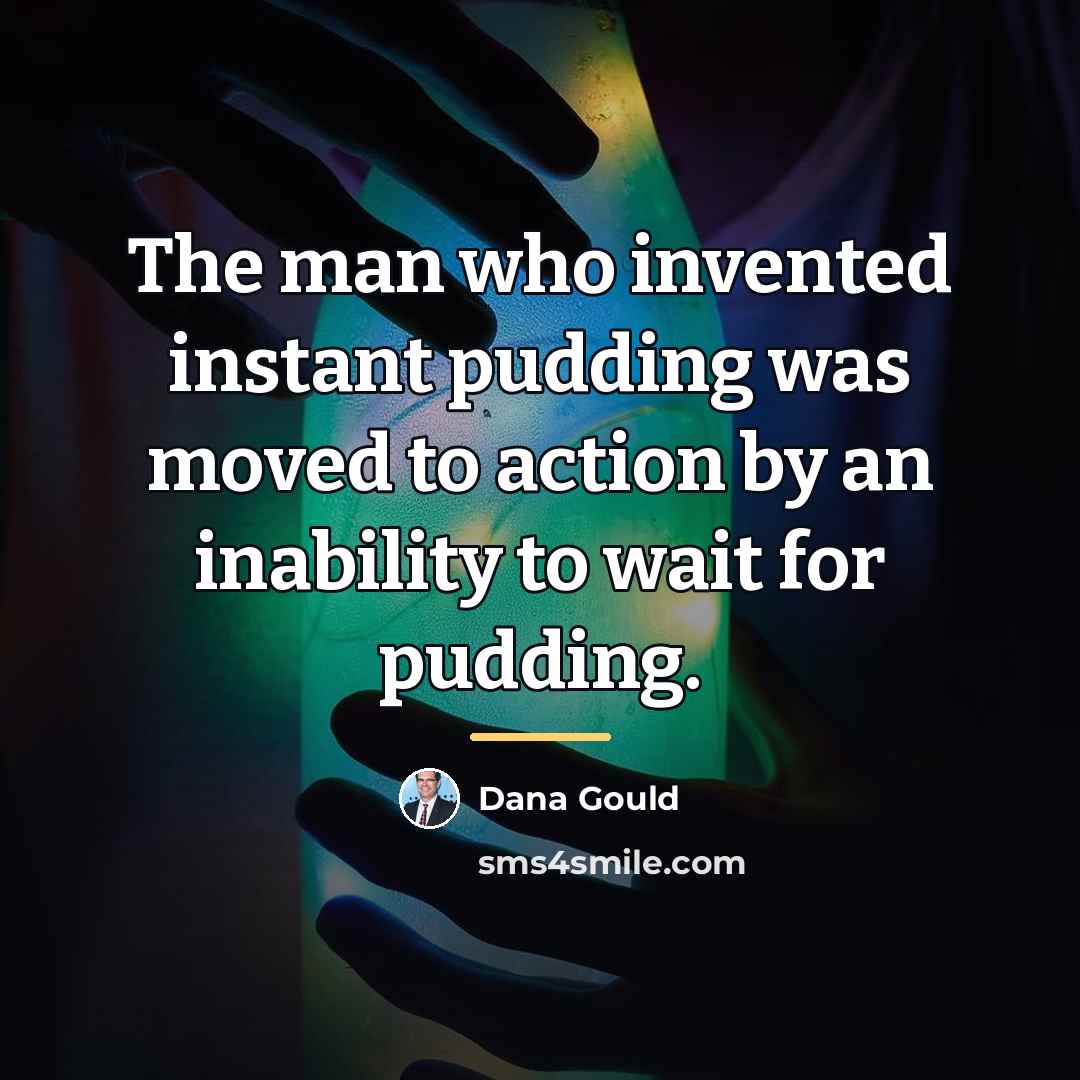 “The man who invented instant pudding was moved to action…” quote by Dana Gould